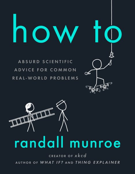 How To: Absurd Scientific Advice for Common Real-World Problems cover