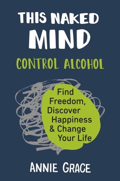 This Naked Mind: Control Alcohol, Find Freedom, Discover Happiness & Change Your Life cover