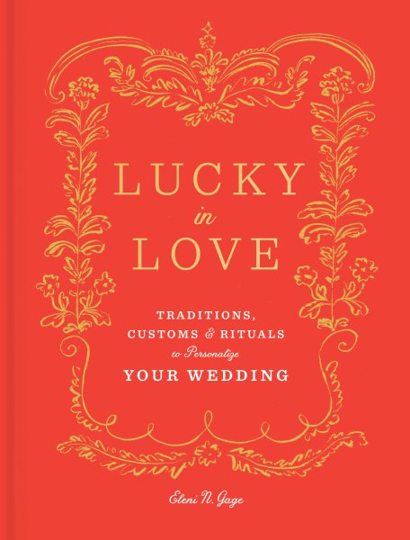 Lucky in Love: Traditions, Customs, and Rituals to Personalize Your Wedding cover
