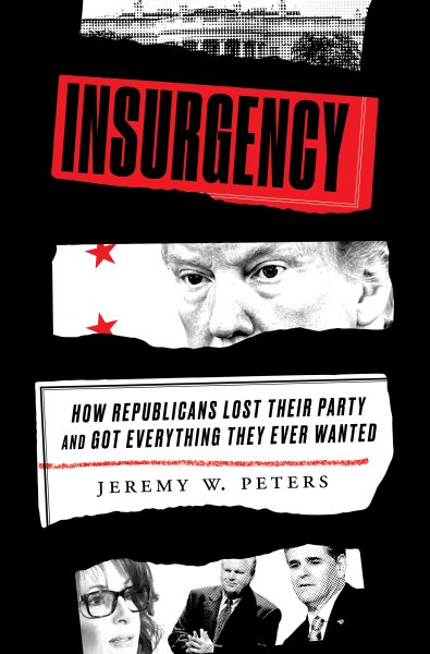 Insurgency: How Republicans Lost Their Party and Got Everything They Ever Wanted cover