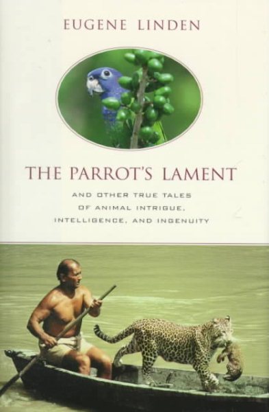 The Parrot's Lament and Other True Tales of Animal Intrigue, Intelligence, and Ingenuity cover
