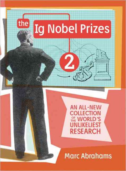 The Ig Nobel Prizes 2: An All-New Collection of the World's Unlikeliest Research cover