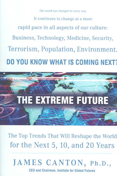 The Extreme Future: The Top Trends That Will Reshape the World for the Next 5, 10, and 20 Years