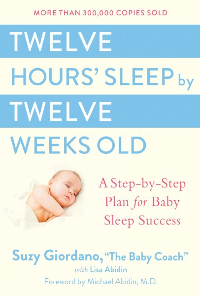 Twelve Hours' Sleep by Twelve Weeks Old: A Step-by-Step Plan for Baby Sleep Success cover