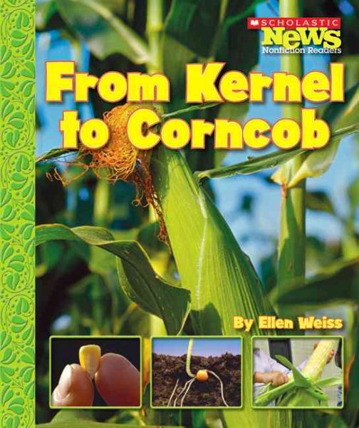From Kernel to Corncob (Scholastic News Nonfiction Readers: How Things Grow) cover