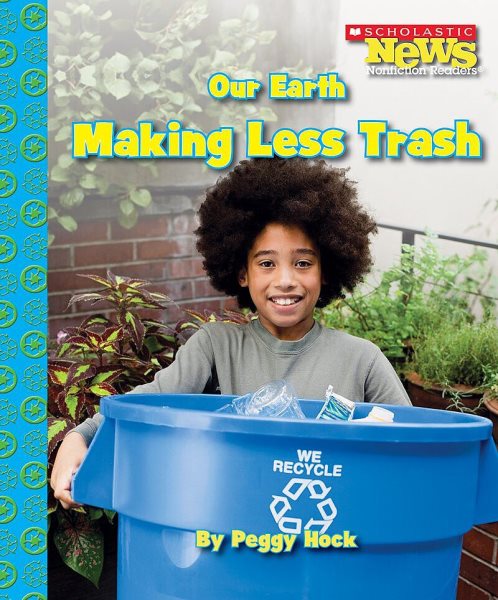 Our Earth: Making Less Trash (Scholastic News Nonfiction Readers: Conservation) (Scholastic News Nonficiton Readers) cover