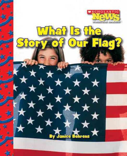 What Is the Story of Our Flag? (Scholastic News Nonfiction Readers: American Symbols) cover