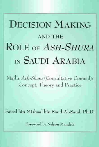 Decision Making and the Role of Ash-Shura in Saudi Arabia: Majlis Ash-Shura (Consultative Council): Concept, Theory, and Practice