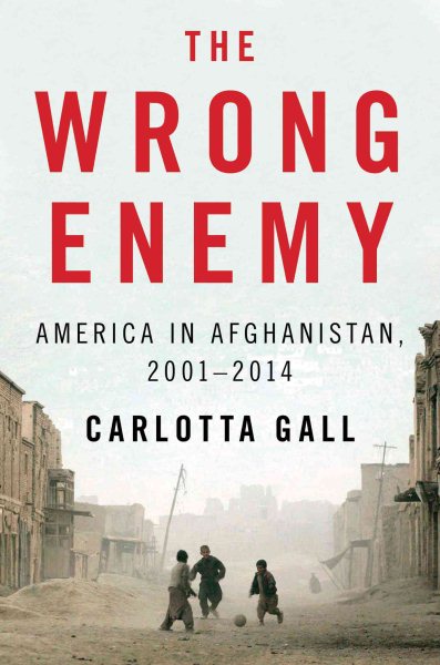 The Wrong Enemy: America in Afghanistan, 2001-2014 cover