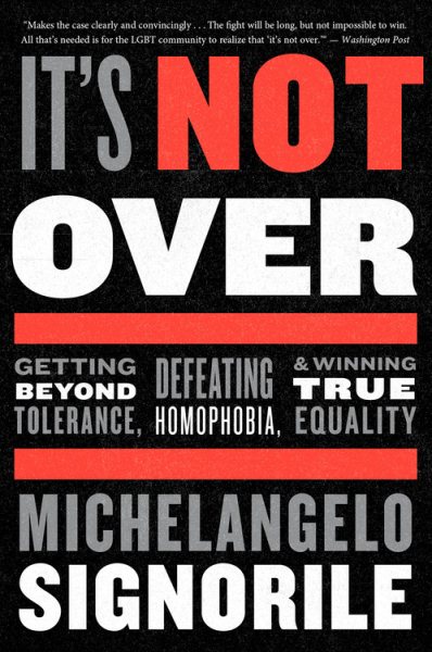 It's Not Over: Getting Beyond Tolerance, Defeating Homophobia, and Winning True Equality cover
