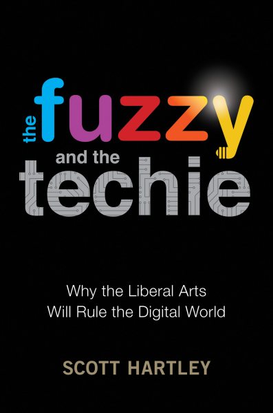 The Fuzzy and the Techie: Why the Liberal Arts Will Rule the Digital World cover
