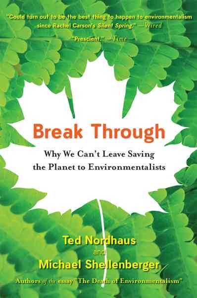 Break Through: Why We Can't Leave Saving The Planet To Environmentalists cover