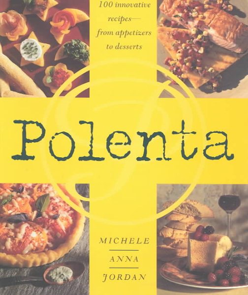 Polenta: 100 Innovative Recipes--From Appetizers to Desserts cover