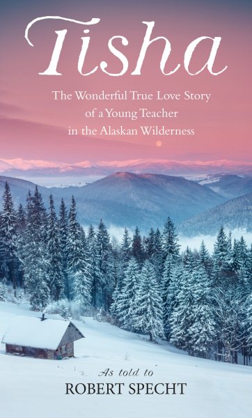 Tisha: The Wonderful True Love Story of a Young Teacher in the Alaskan Wilderness cover