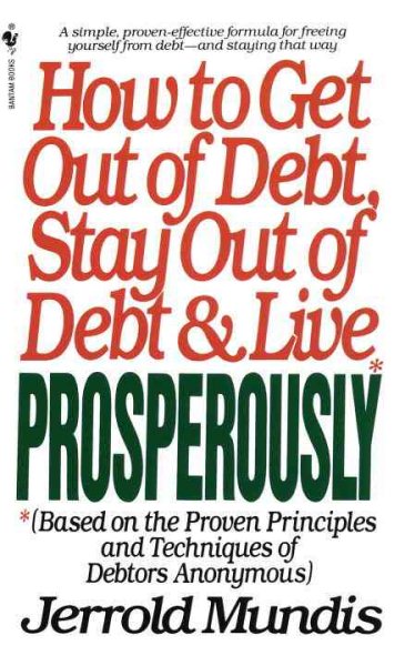 How to Get Out of Debt, Stay Out of Debt, and Live Prosperously: Based on the Proven Principles and Techniques of Debtors Anonymous