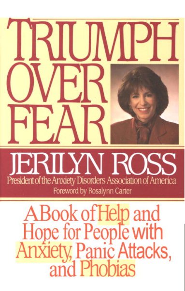 Triumph Over Fear: A Book of Help and Hope for People with Anxiety, Panic Attacks and Phobias