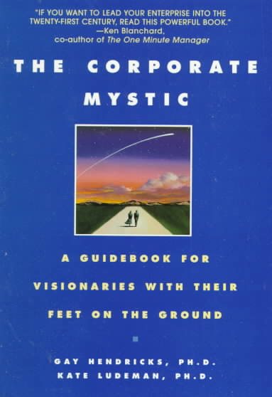 The Corporate Mystic: A Guidebook for Visionaries with Their Feet on the Ground