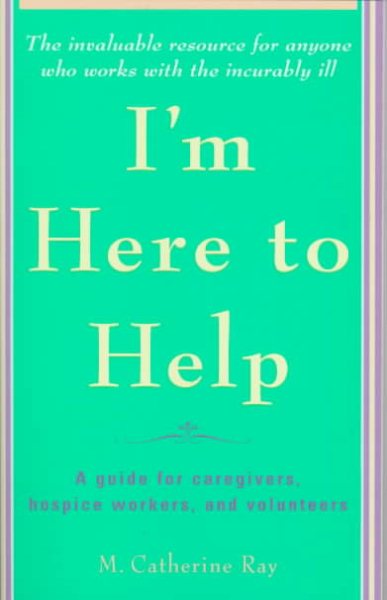 I'm Here to Help: A Guide for Caregivers, Hospice Workers, and Volunteers cover