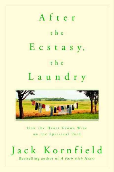 After the Ecstasy, the Laundry: How the Heart Grows Wise on the Spiritual Path cover