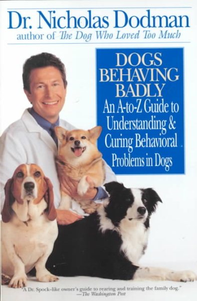 Dogs Behaving Badly: An A-Z Guide to Understanding and Curing Behavorial Problems in Dogs cover
