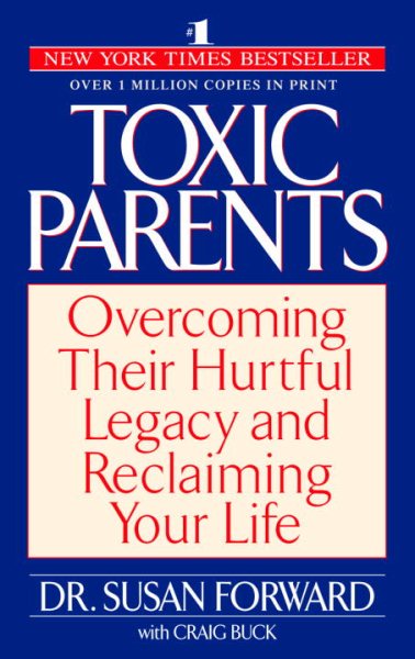 Toxic Parents: Overcoming Their Hurtful Legacy and Reclaiming Your Life cover