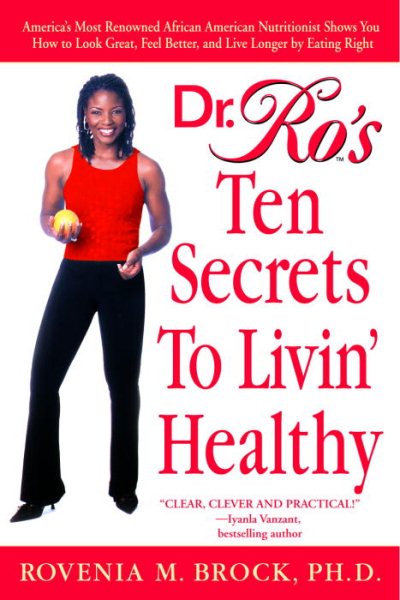 Dr. Ro's Ten Secrets to Livin' Healthy: America's Most Renowned African American Nutritionist Shows You How to Look Great, Feel Better, and Live Longer by Eating Right