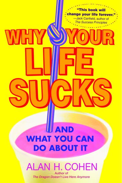 Why Your Life Sucks: And What You Can Do About It