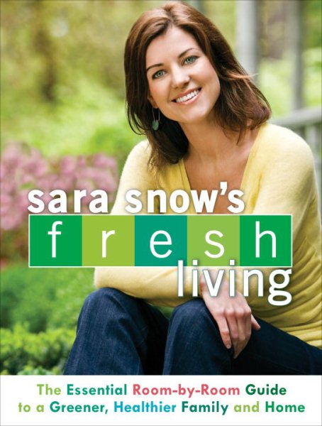 Sara Snow's Fresh Living: The Essential Room-by-Room Guide to a Greener, Healthier Family and Home cover