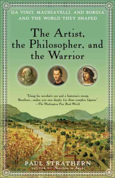 The Artist, the Philosopher, and the Warrior: Da Vinci, Machiavelli, and Borgia and the World They Shaped cover