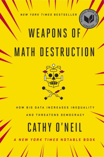 Weapons of Math Destruction: How Big Data Increases Inequality and Threatens Democracy cover