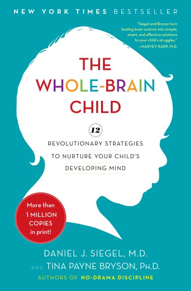 The Whole-Brain Child: 12 Revolutionary Strategies to Nurture Your Child's Developing Mind cover