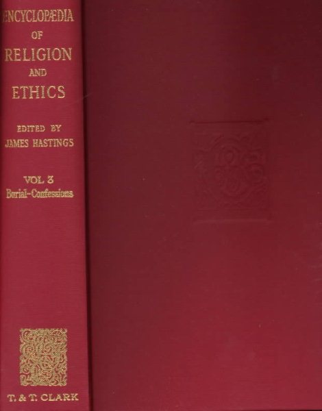 Encyclopaedia of Religion and Ethics: Burial - Confession (The Encyclopedia of Religion and Ethics, 3) (Volume 3)