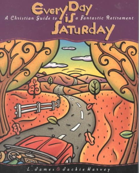 Every Day Is Saturday: A Christian Guide to a Fantastic Retirement cover