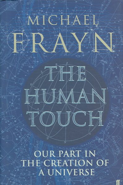 THE HUMAN TOUCH: OUR PART IN THE CREATION OF A UNIVERSE by MICHAEL FRAYN (2006) Hardcover cover