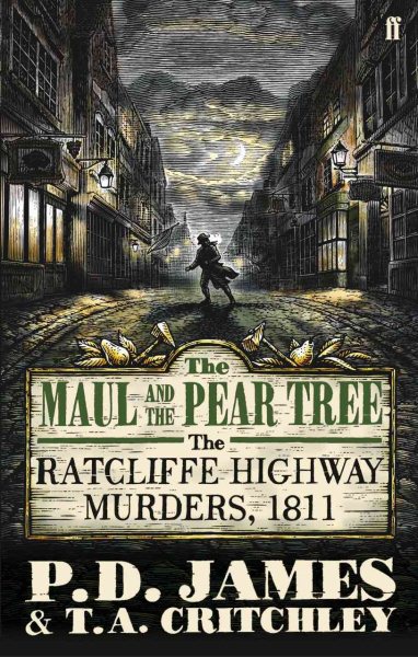 The Maul and the Pear Tree: The Ratcliffe Highway Murders, 1811. P.D. James and T.A. Critchley cover