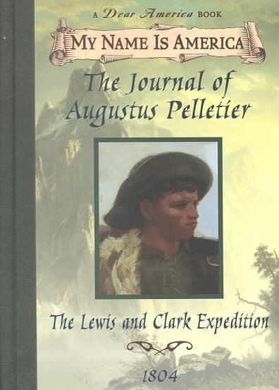 The Journal of Augustus Pelletier: The Lewis and Clark Expedition, 1804 (My Name is America)