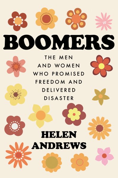 Boomers: The Men and Women Who Promised Freedom and Delivered Disaster cover
