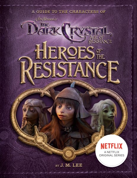 Heroes of the Resistance: A Guide to the Characters of The Dark Crystal: Age of Resistance (Jim Henson's The Dark Crystal) cover