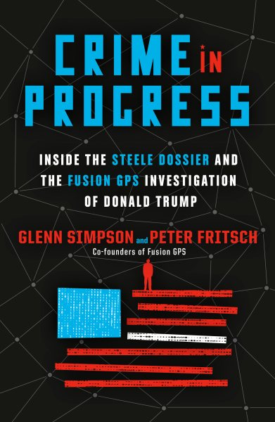Crime in Progress: Inside the Steele Dossier and the Fusion GPS Investigation of Donald Trump cover