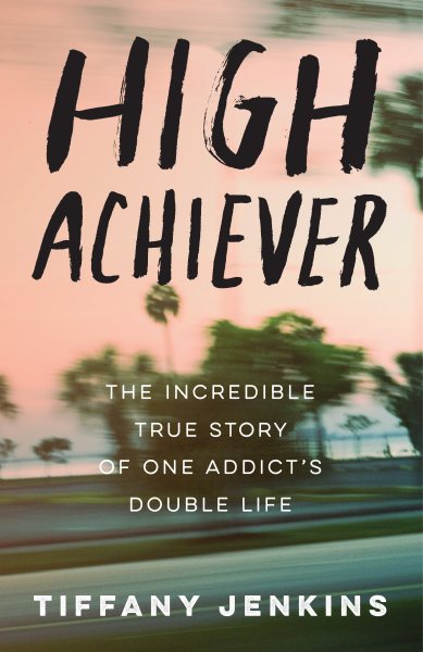 High Achiever: The Incredible True Story of One Addict's Double Life cover