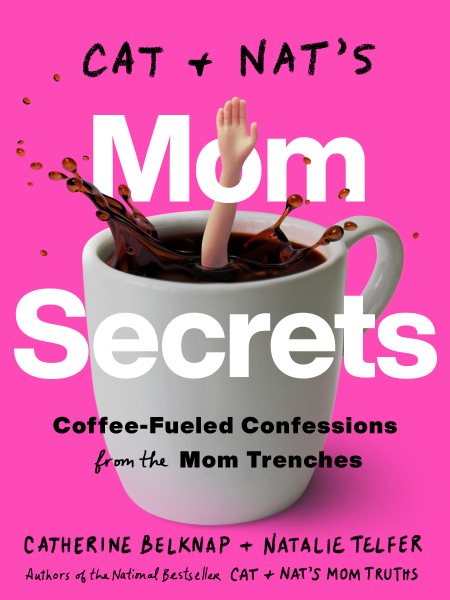 Cat and Nat's Mom Secrets: Coffee-Fueled Confessions from the Mom Trenches cover