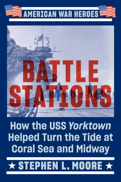 Battle Stations: How the USS Yorktown Helped Turn the Tide at Coral Sea and Midway (American War Heroes) cover