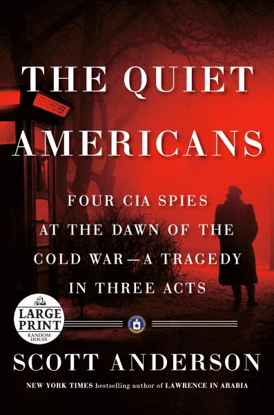 The Quiet Americans: Four CIA Spies at the Dawn of the Cold War--a Tragedy in Three Acts (Random House Large Print) cover