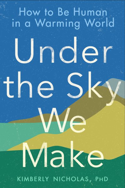 Under the Sky We Make: How to Be Human in a Warming World cover