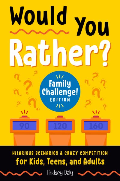 Would You Rather? Family Challenge! Edition: Hilarious Scenarios & Crazy Competition for Kids, Teens, and Adults cover