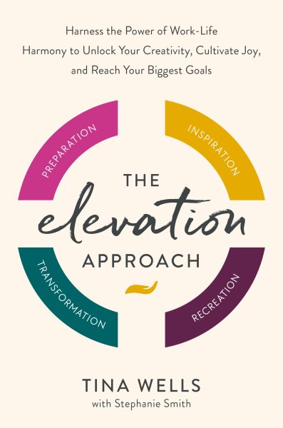 The Elevation Approach: Harness the Power of Work-Life Harmony to Unlock Your Creativity, Cultivate Joy, and Reach Your Biggest Goals cover