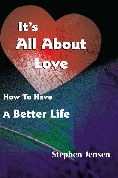 It's All About Love: How To Have A Better Life