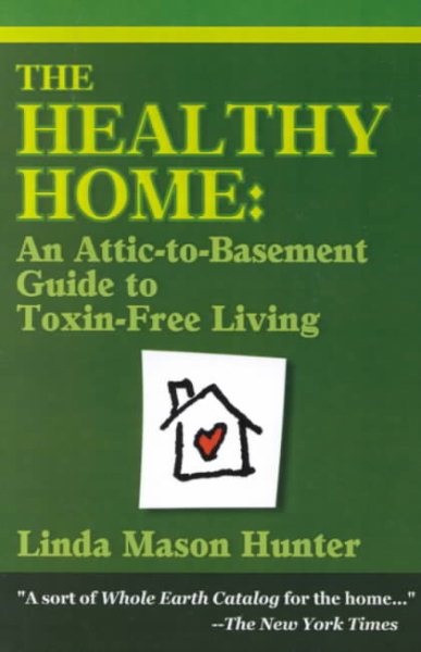 The Healthy Home: An Attic-To-Basement Guide To Toxin-Free Living