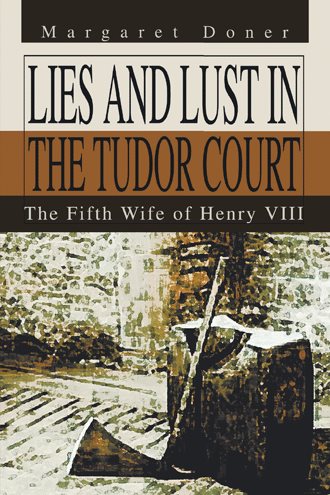 Lies and Lust in the Tudor Court: The Fifth Wife of Henry VIII