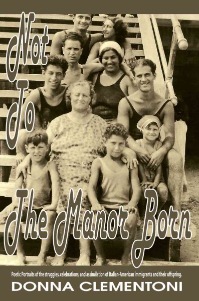 Not To The Manor Born: Poetic Portraits of the struggles, celebrations of Italian-American immigranats and the assimilation of their offspring cover